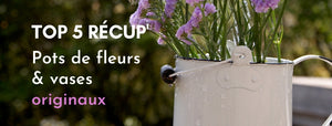 Top 5 récup pots de fleurs et vases originaux